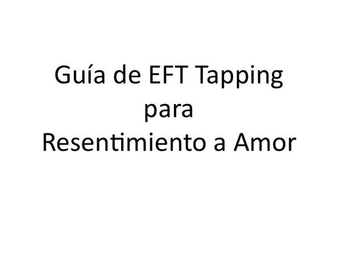 Resentimiento a Amor Guia de EFT Tapping (pdf en Espanol)